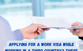 Applying for a Work Visa while working in a third country? These tips can help you avoid refusals