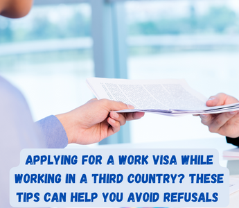 Applying for a Work Visa while working in a third country? These tips can help you avoid refusals