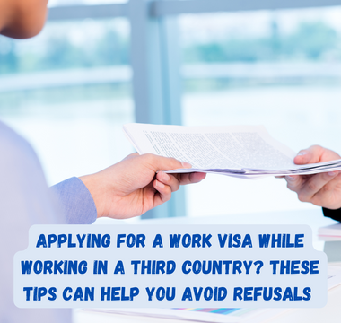 Applying for a Work Visa while working in a third country? These tips can help you avoid refusals