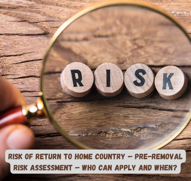 Risk of return to home country – pre-removal risk assessment – WHO can apply and WHEN?