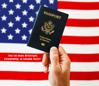 The US Ends Birthright Citizenship, Is Canada Next?