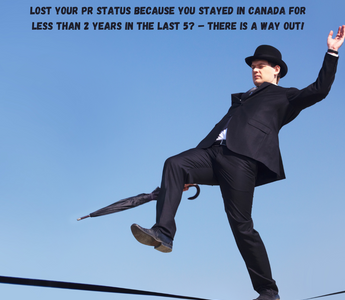 Lost your PR status because you stayed in Canada for less than 2 years in the last 5? – THERE IS A WAY OUT!